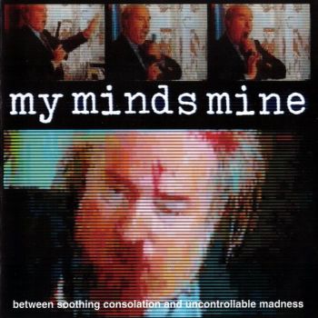 My Minds Mine - Between Soothing Consolation and Uncontrollable Madness (1998)