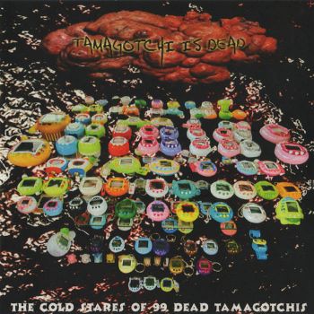 Tamagotchi Is Dead - The Cold Stares of 99 Dead Tamagotchis (2015)