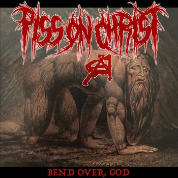 Piss on Christ - Bend Over, God (2022)