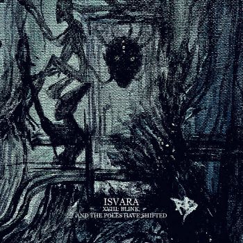 Isvara - XVIII: Blink, and the Poles Have Shifted (2023)
