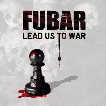 F.U.B.A.R. (Fucked Up Beyond All Recognition) - Lead Us to War (2012)