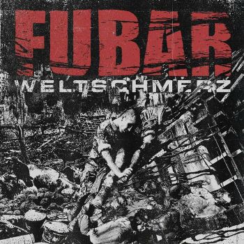 F.U.B.A.R. (Fucked Up Beyond All Recognition) - Weltschmerz (2017)