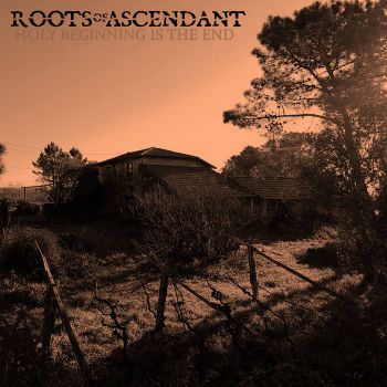 Roots of Ascendant - Holy Beginning Is the End (2023)