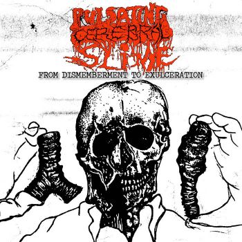 Pulsating Cerebral Slime - From Dismemberment to Exulceration (2023)