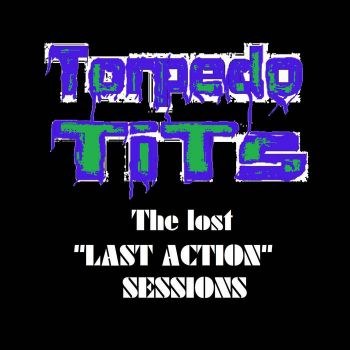 Torpedo Tits - The Lost "Last Action" Sessions (2024)