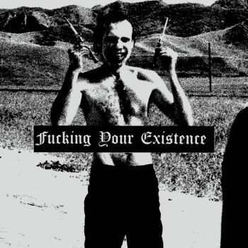 Fucking Your Existence - Fucking Your Existence (2024)