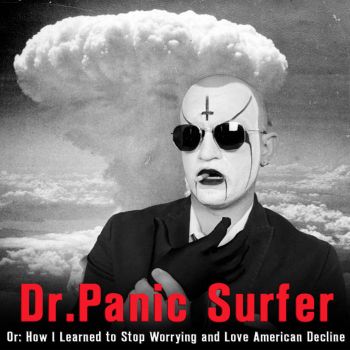 Panic Surfer - Dr. Panic Surfer or: How I Learned to Stop Worrying and Love American Decline (2024)