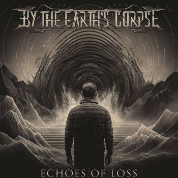 By the Earth's Corpse - Echoes of Loss (2025)