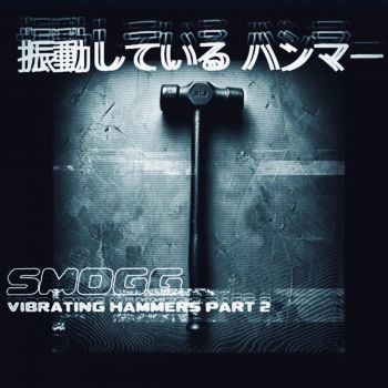 Smogg - Vibrating Hammers part 2 (2025)
