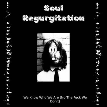 Soul Regurgitation - We Know Who We Are (No The Fuck We Don't) (2025)