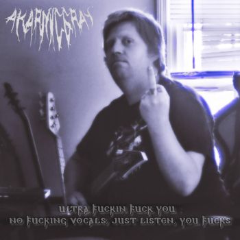 A Karmic Gray - Ultra Fuckin Fuck You: No Fucking Vocals, Just Listen You Fucks (2025)