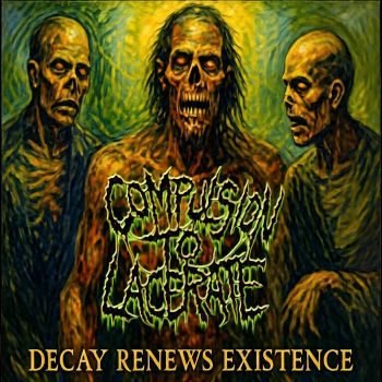 Compulsion to Lacerate - Decay Renews Existence (2020)