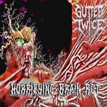 Gutted Twice - Gutted Twice - Horrifying Brain Rot (2025) Обложка: Gutted Twice - Gutted Twice - Horrifying Brain Rot (2025)