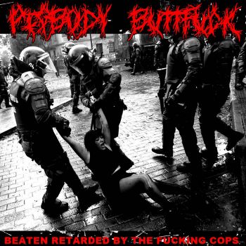 Pigbody Buttfuck - Beaten Retarded by the Fucking Cops (2026)