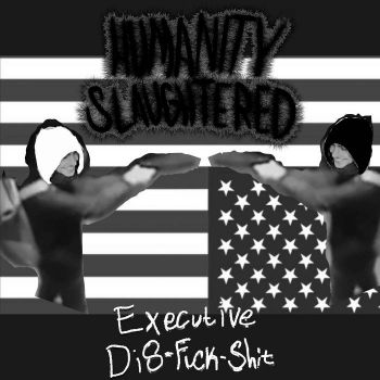 Humanity Slaughtered - Executive Dis-Fuck-Shit (2026)
