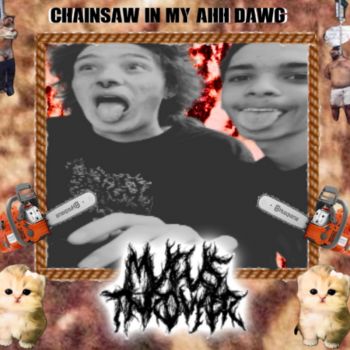 Mucus Thrower - Chainsaw in My AHH Dawg (2025)
