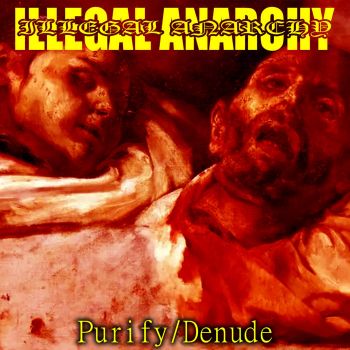 Illegal Anarchy - Purify/Denude (2025)