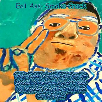 WxCxFxUxOxTxAxWxDxTxMxTxPxTxKxUxHxAxSxTxIxTxNxOxTxPx - Eat Ass, Smoke Crack (2021)