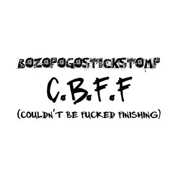 Bozopogostickstomp - C.B.F.F. (Couldn't Be Fucked Finishing) (2026)