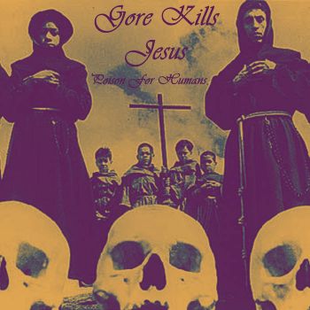 Gore Kills Jesus - Poison for Humans (2011)