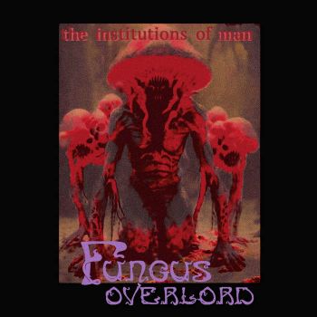 Fungus Overlord - The Institutions of Man (2026)