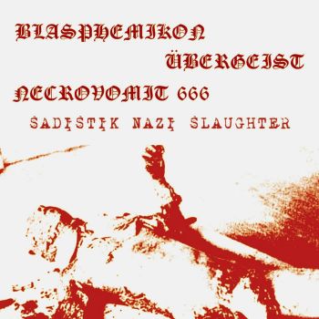 Blasphemikon / Ubergeist / Necrovomit 666 - Sadistik Nazi Slaughter (2026)
