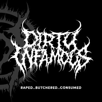 Dirty Infamous - Raped.. Butchered.. Consumed (2015)